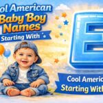 85+ Cool American Baby Boy Names Starting With E